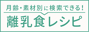 月齢・素材別に検索できる！離乳食レシピ