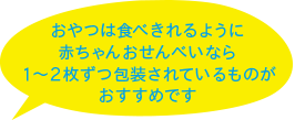 おやつは食べきれるように赤ちゃんおせんべいなら1~2枚ずつ包装されているものがおすすめです